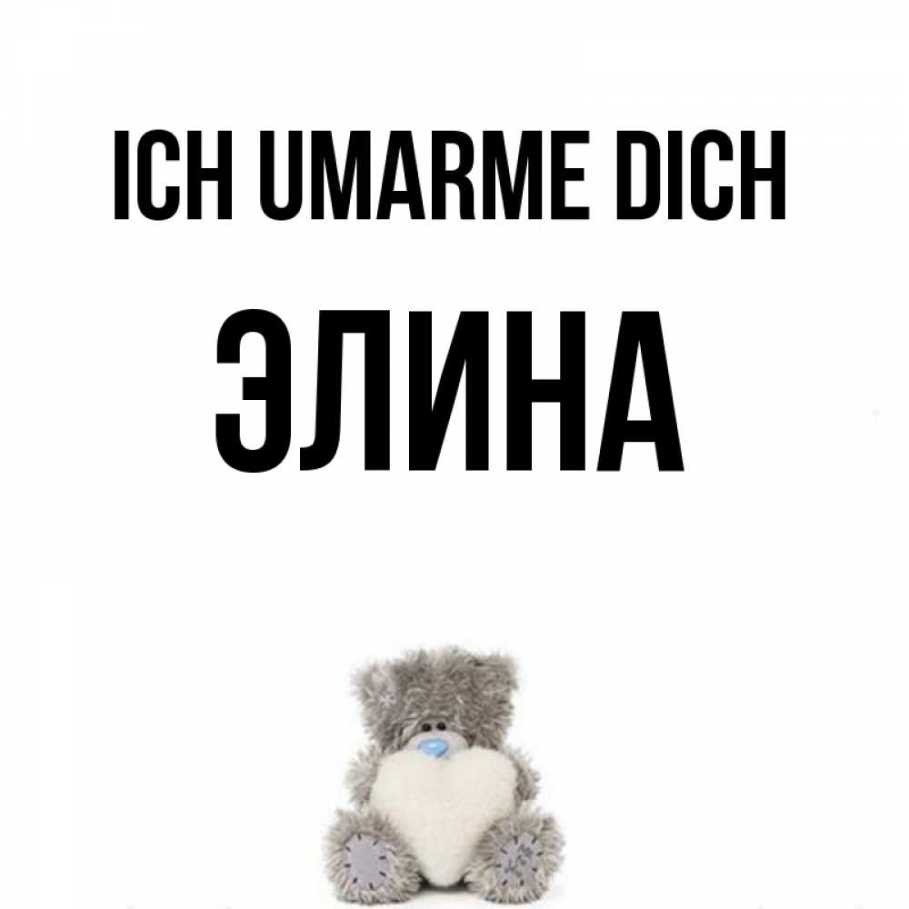 Открытка на каждый день с именем, Элина Ich umarme dich медвежонок с сердечком белого цвета Прикольная открытка с пожеланием онлайн скачать бесплатно 