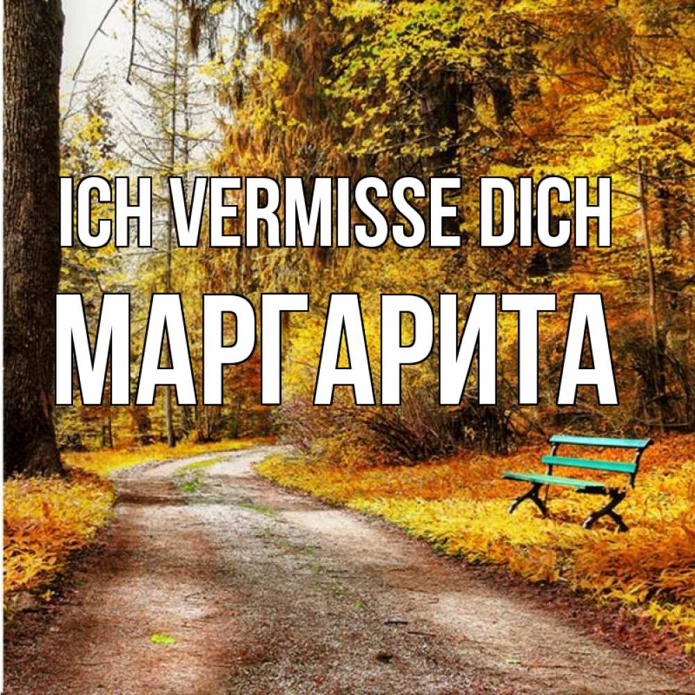 Открытка на каждый день с именем, Маргарита Ich vermisse dich зеленая лавочка и осенний лес Прикольная открытка с пожеланием онлайн скачать бесплатно 