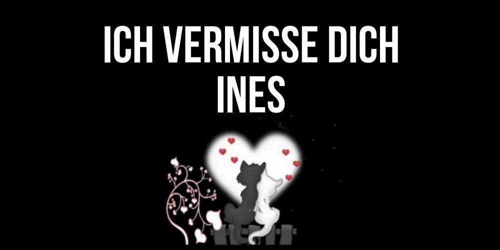 Открытка на каждый день с именем, Ines Ich vermisse dich коты Прикольная открытка с пожеланием онлайн скачать бесплатно 