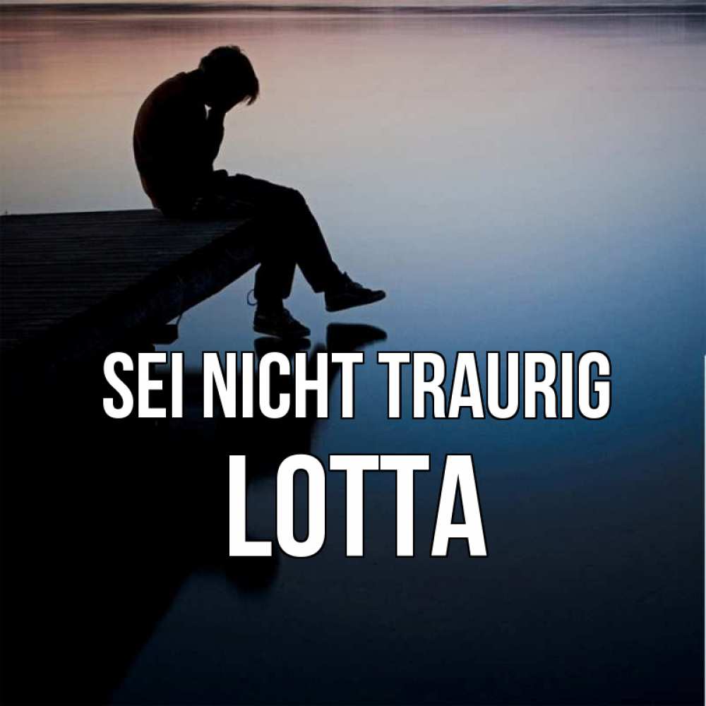 Открытка на каждый день с именем, Lotta Sei nicht traurig печаль Прикольная открытка с пожеланием онлайн скачать бесплатно 