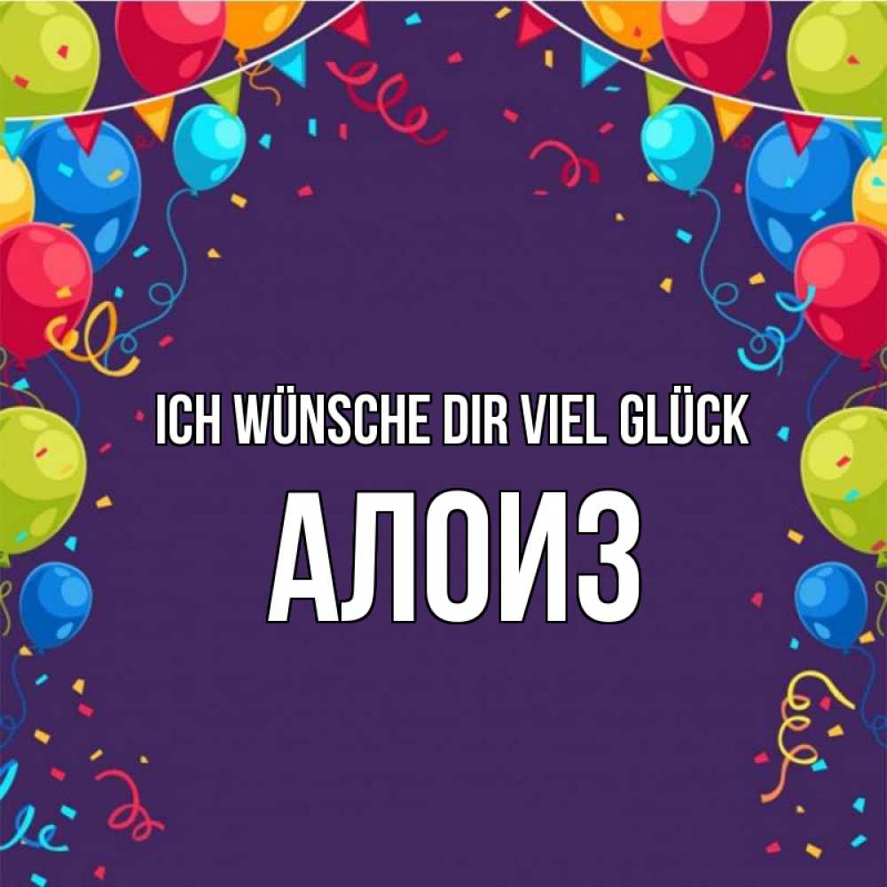 Открытка на каждый день с именем, Алоиз Ich wünsche dir viel Glück шары Прикольная открытка с пожеланием онлайн скачать бесплатно 