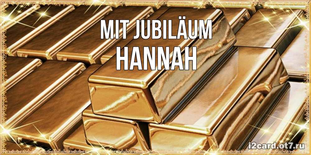 Открытка на каждый день с именем, Hannah Mit Jubiläum поздравления на день рождения с пожеланиями богатства Прикольная открытка с пожеланием онлайн скачать бесплатно 