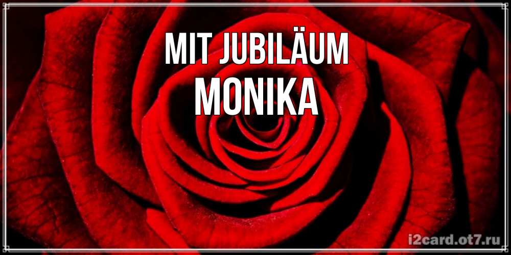 Открытка на каждый день с именем, Monika Mit Jubiläum алая роза Прикольная открытка с пожеланием онлайн скачать бесплатно 