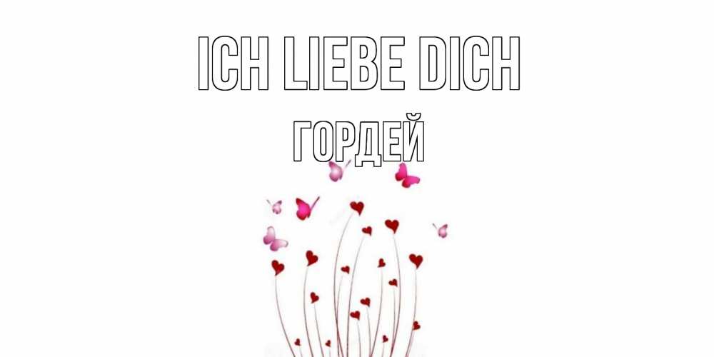 Открытка на каждый день с именем, Гордей Ich liebe dich бабо Прикольная открытка с пожеланием онлайн скачать бесплатно 