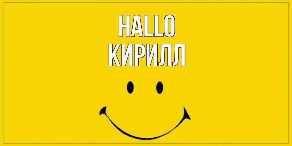 Открытка на каждый день с именем, Кирилл Hallo смайл Прикольная открытка с пожеланием онлайн скачать бесплатно 