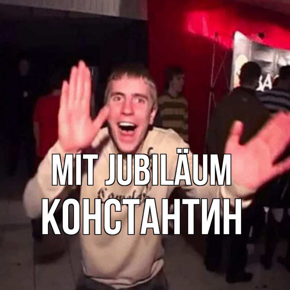 Открытка на каждый день с именем, Константин Mit Jubiläum Веселье Мем Прикольная открытка с пожеланием онлайн скачать бесплатно 