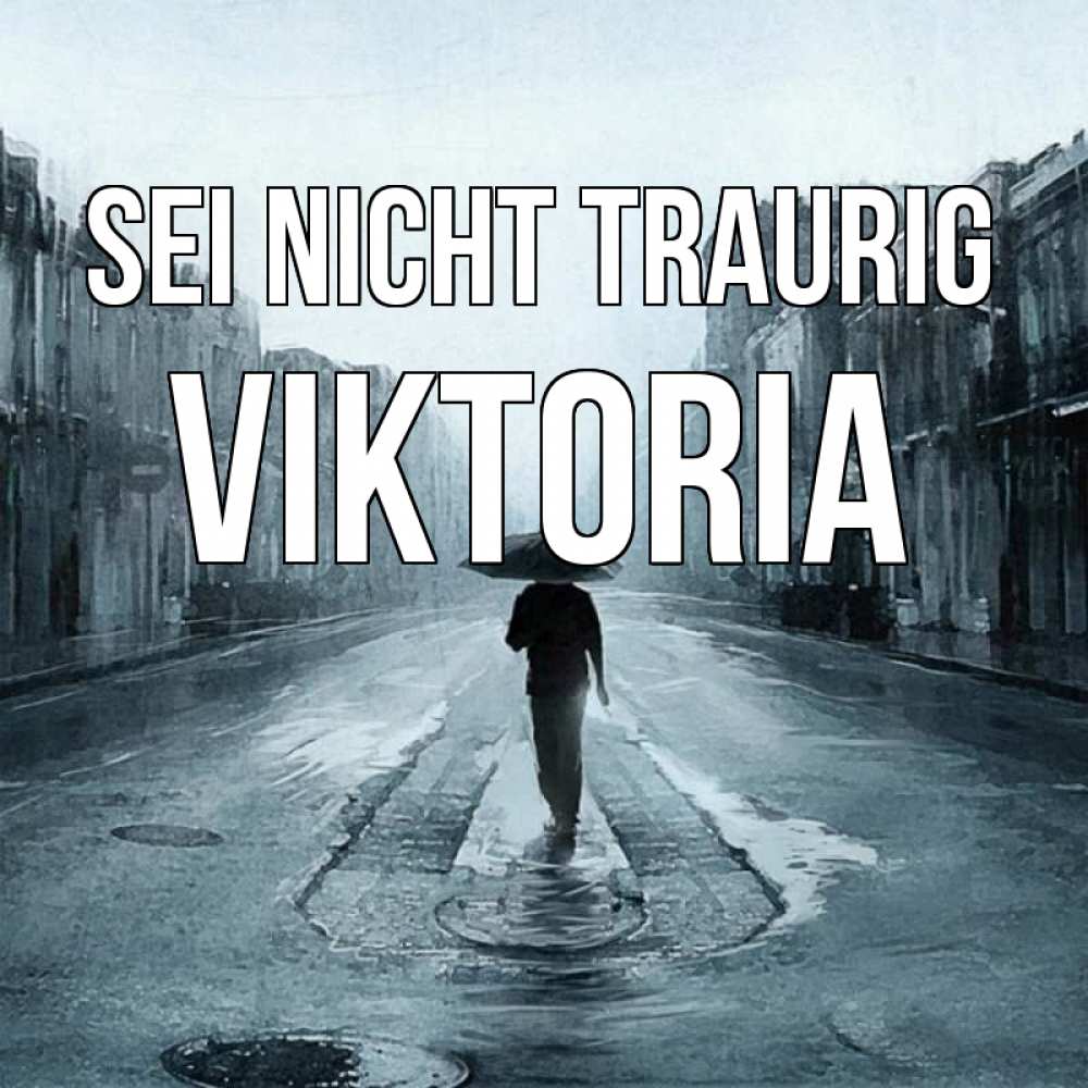 Открытка на каждый день с именем, Viktoria Sei nicht traurig опустевшая улица Прикольная открытка с пожеланием онлайн скачать бесплатно 