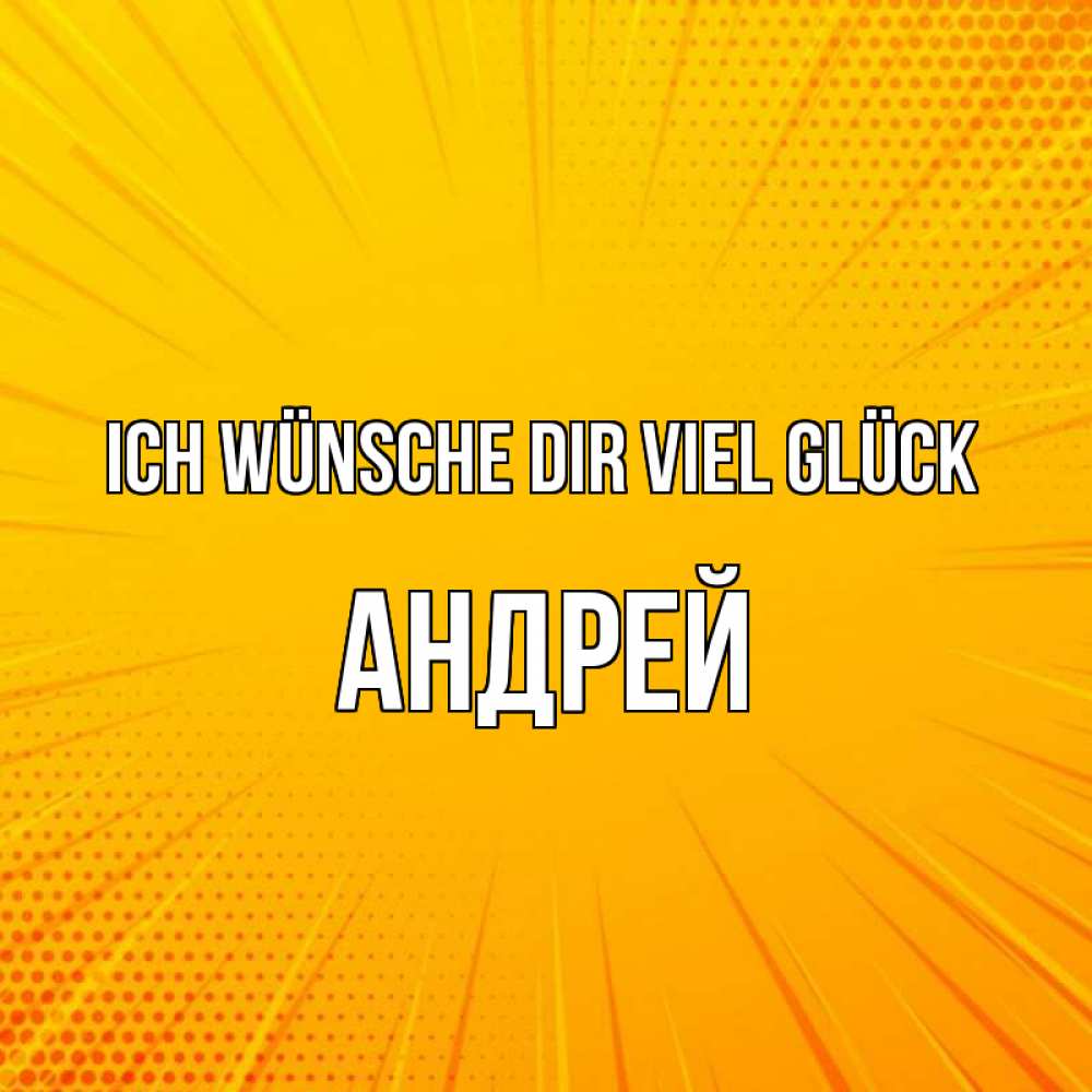 Открытка на каждый день с именем, Андрей Ich wünsche dir viel Glück фон Прикольная открытка с пожеланием онлайн скачать бесплатно 