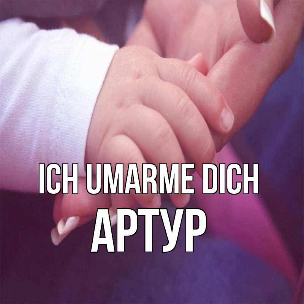 Открытка на каждый день с именем, Артур Ich umarme dich мама с ребенком Прикольная открытка с пожеланием онлайн скачать бесплатно 
