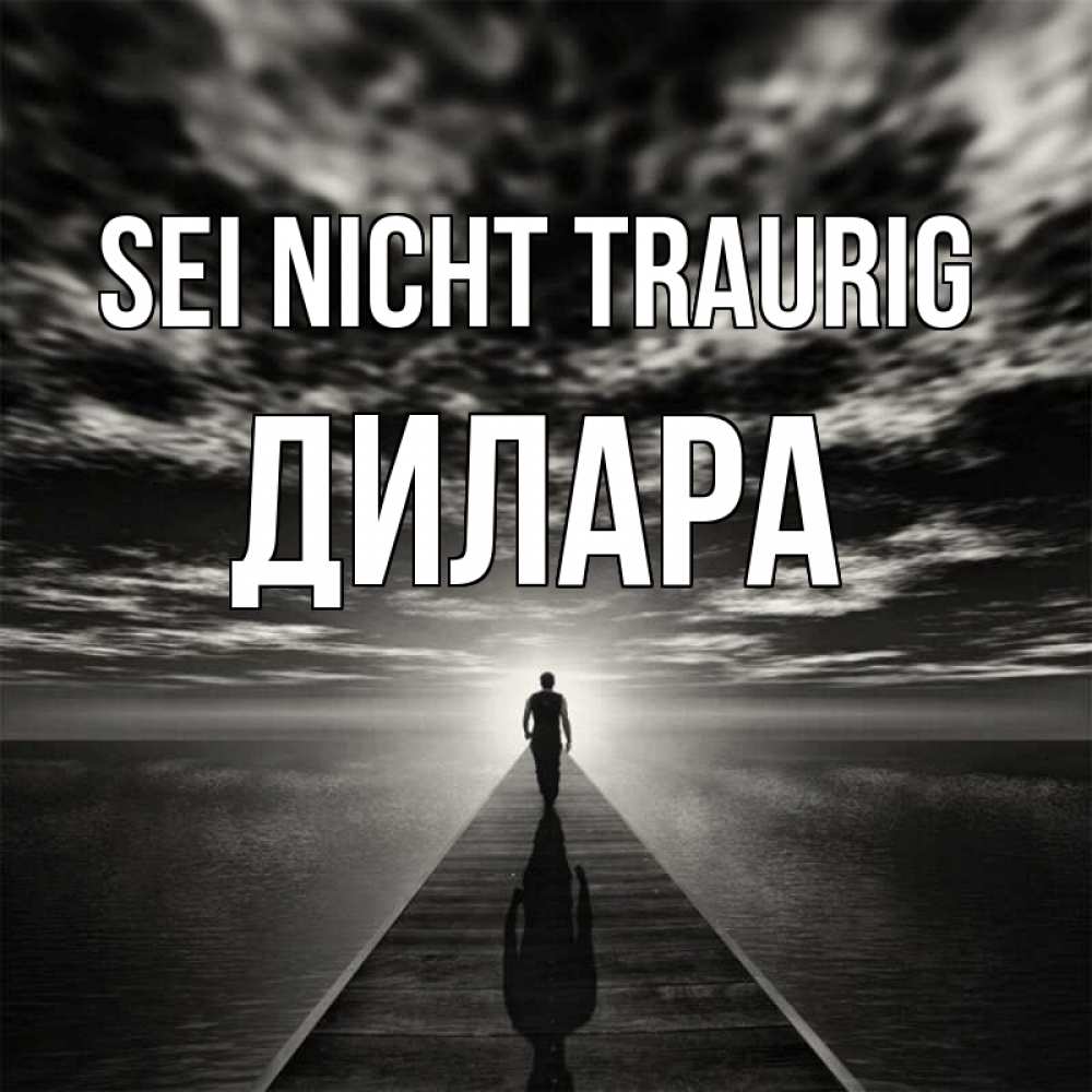 Открытка на каждый день с именем, Дилара Sei nicht traurig человек Прикольная открытка с пожеланием онлайн скачать бесплатно 