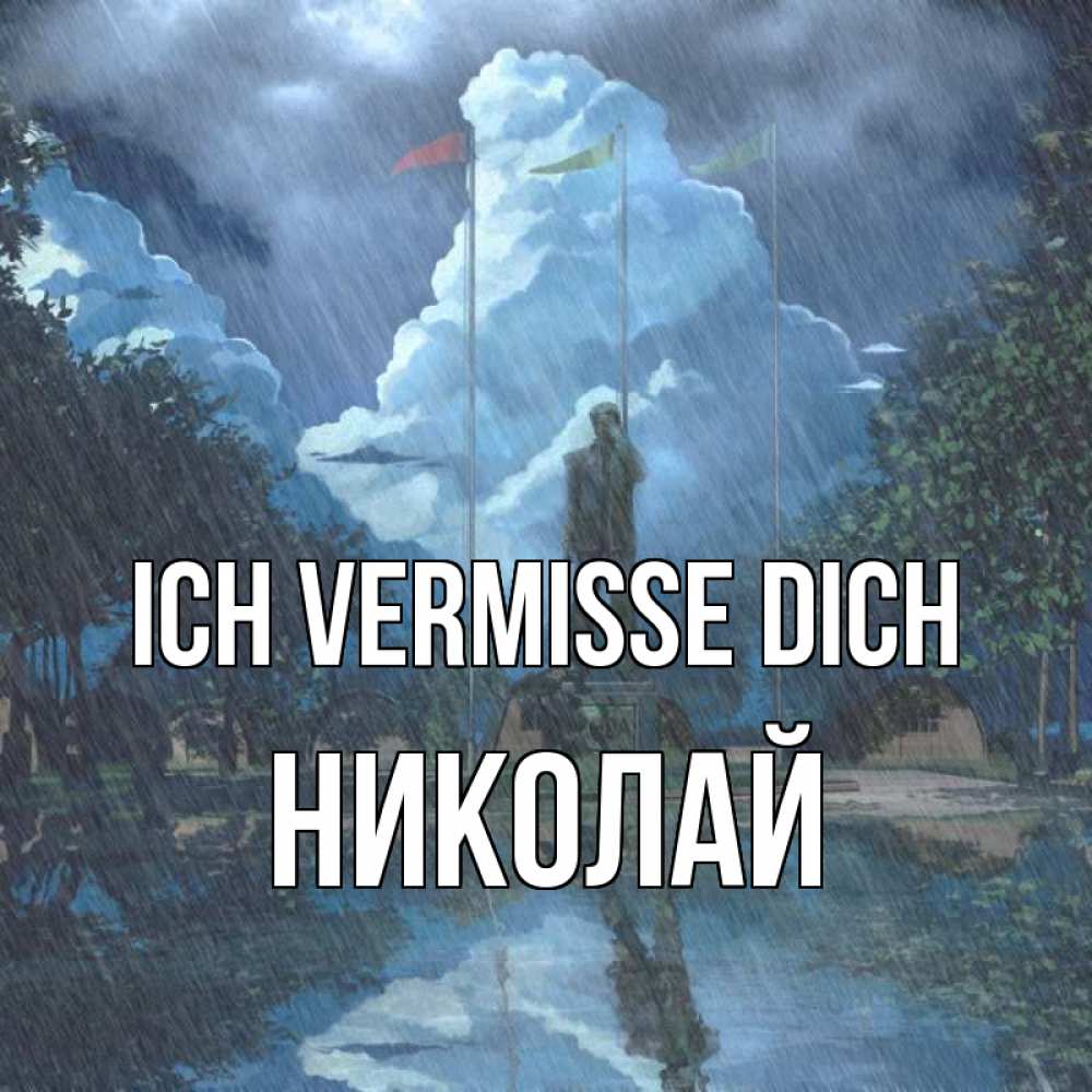 Открытка на каждый день с именем, Николай Ich vermisse dich печалька Прикольная открытка с пожеланием онлайн скачать бесплатно 
