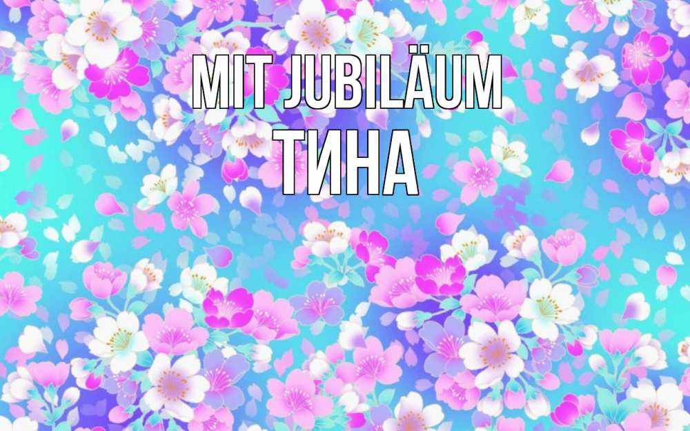 Открытка на каждый день с именем, Тина Mit Jubiläum открытка с заливкой Прикольная открытка с пожеланием онлайн скачать бесплатно 