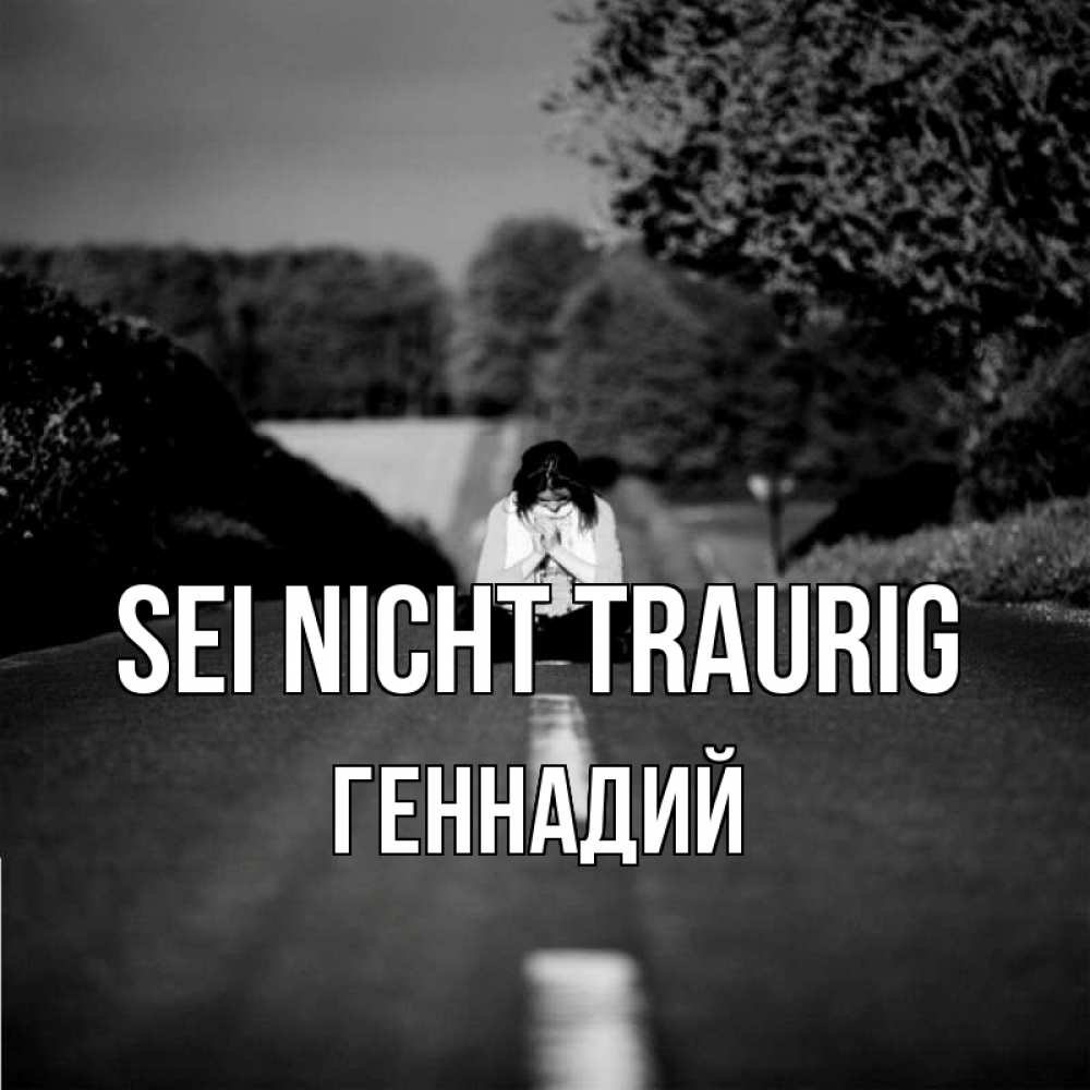 Открытка на каждый день с именем, Геннадий Sei nicht traurig девушка сидит на асфальте Прикольная открытка с пожеланием онлайн скачать бесплатно 