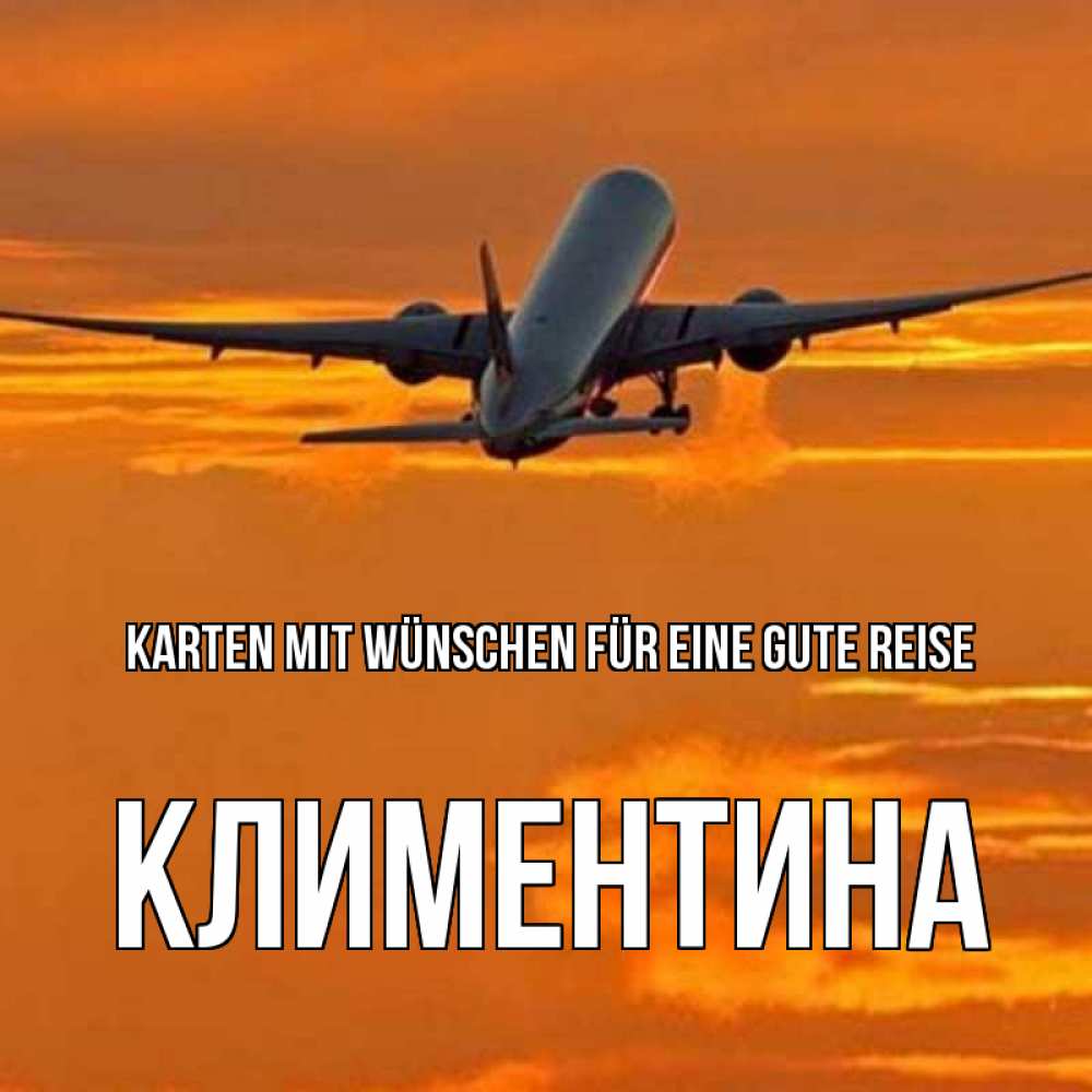 Открытка на каждый день с именем, Климентина Karten mit Wünschen für eine gute Reise оранжевое небо Прикольная открытка с пожеланием онлайн скачать бесплатно 