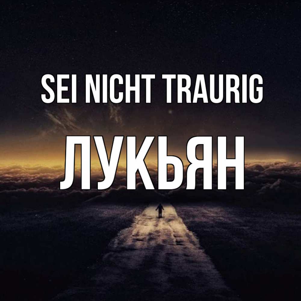Открытка на каждый день с именем, Лукьян Sei nicht traurig дорога в никуда Прикольная открытка с пожеланием онлайн скачать бесплатно 