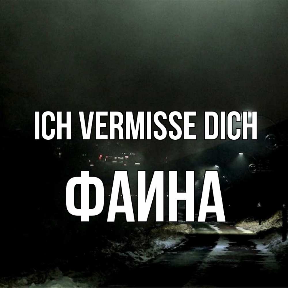 Открытка на каждый день с именем, Фаина Ich vermisse dich окраина города Прикольная открытка с пожеланием онлайн скачать бесплатно 