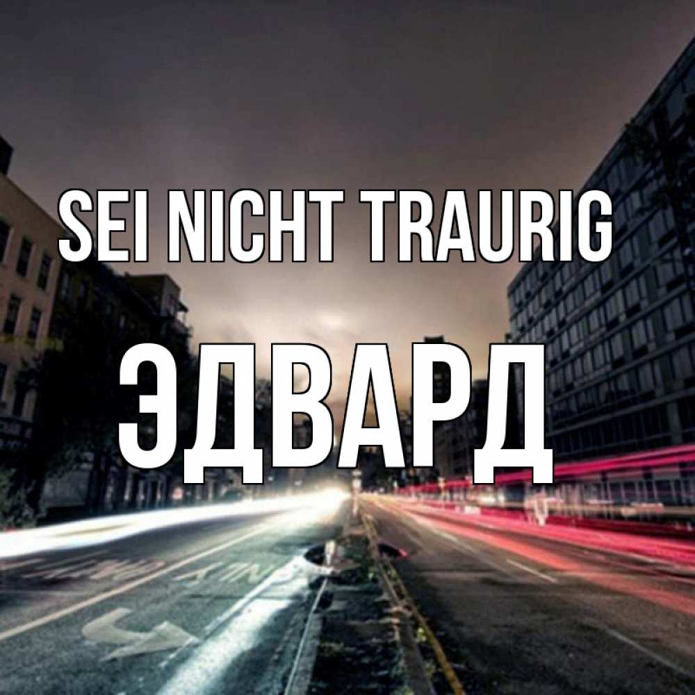 Открытка на каждый день с именем, Эдвард Sei nicht traurig съемка ночью Прикольная открытка с пожеланием онлайн скачать бесплатно 