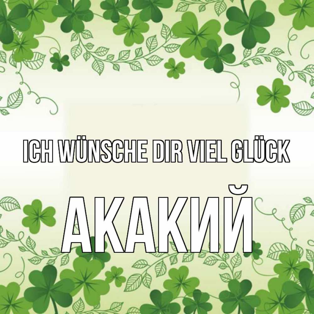 Открытка на каждый день с именем, Акакий Ich wünsche dir viel Glück открытка Прикольная открытка с пожеланием онлайн скачать бесплатно 