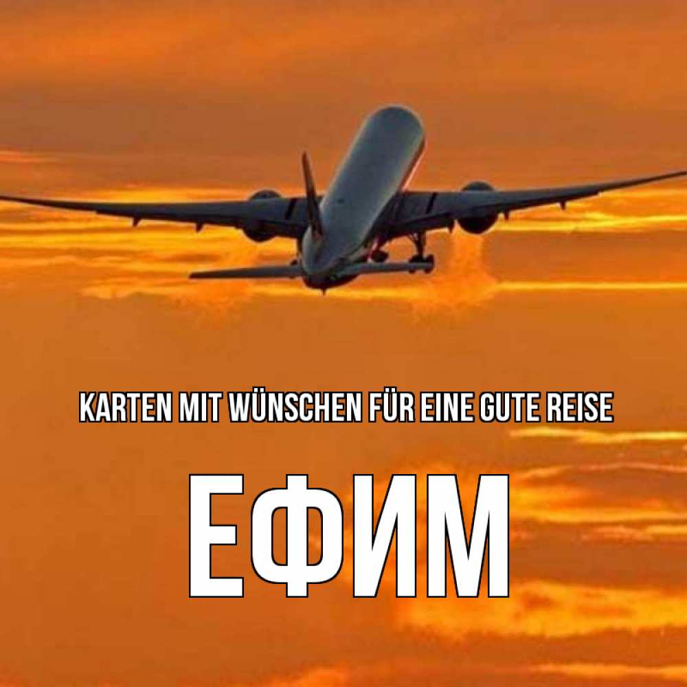 Открытка на каждый день с именем, Ефим Karten mit Wünschen für eine gute Reise оранжевое небо Прикольная открытка с пожеланием онлайн скачать бесплатно 