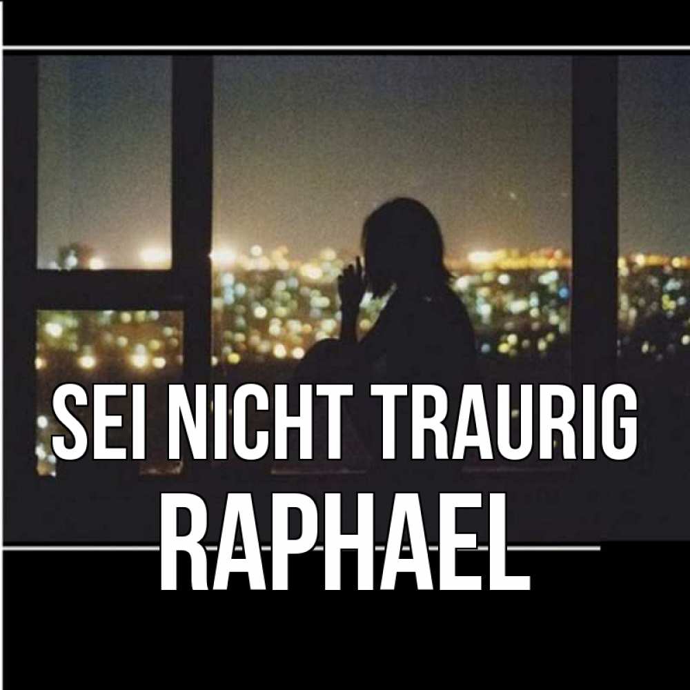 Открытка на каждый день с именем, Raphael Sei nicht traurig смотрит на ночной город Прикольная открытка с пожеланием онлайн скачать бесплатно 