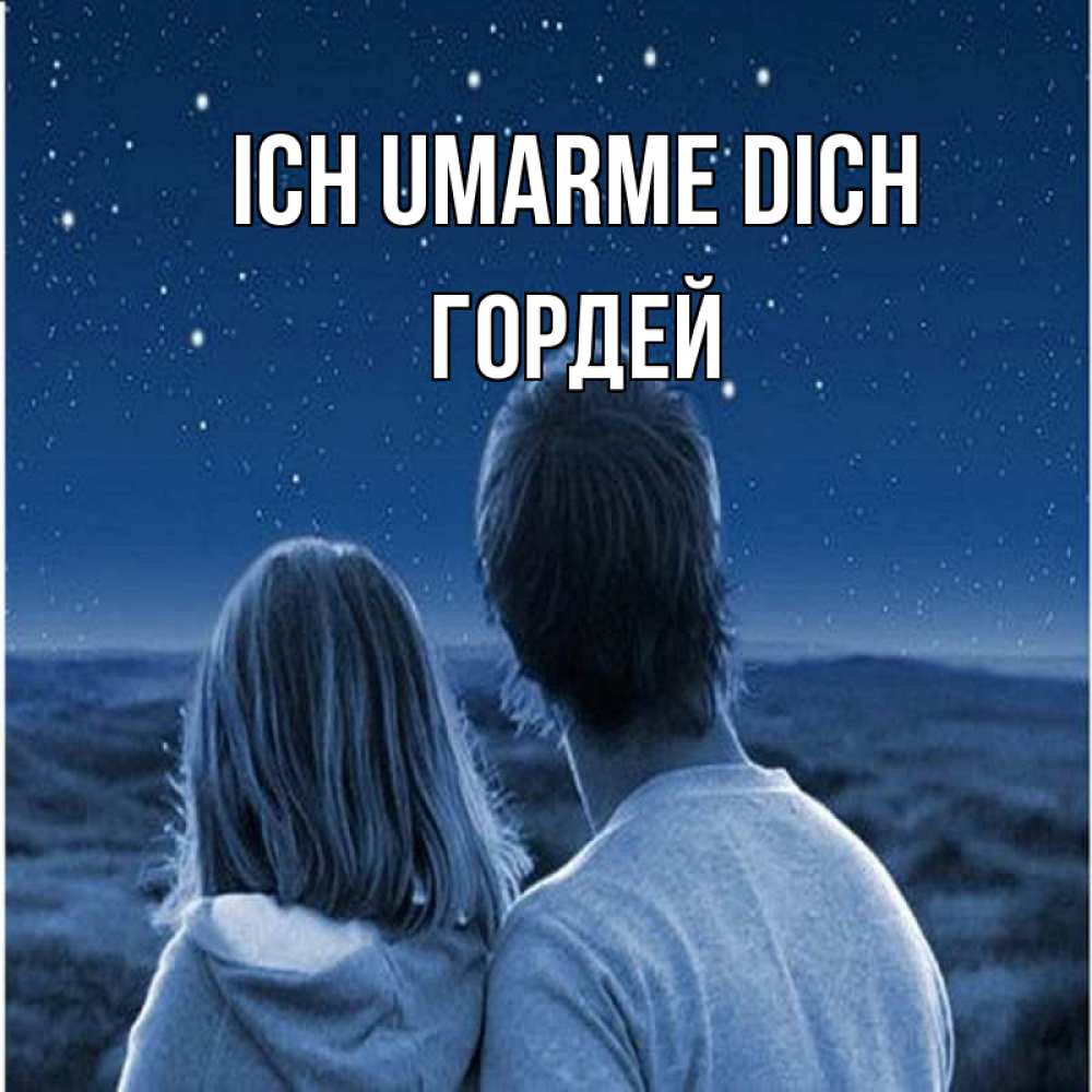Открытка на каждый день с именем, Гордей Ich umarme dich парень с девушкой смотрят на звезды Прикольная открытка с пожеланием онлайн скачать бесплатно 