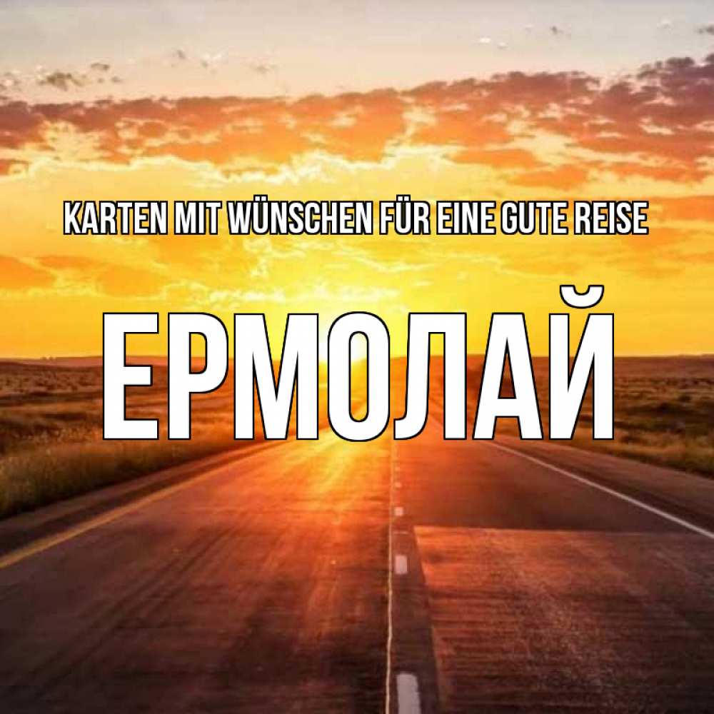 Открытка на каждый день с именем, Ермолай Karten mit Wünschen für eine gute Reise солнечный свет, закат Прикольная открытка с пожеланием онлайн скачать бесплатно 