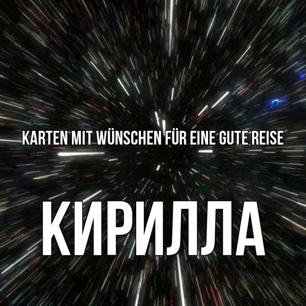 Открытка на каждый день с именем, Кирилла Karten mit Wünschen für eine gute Reise туннель Прикольная открытка с пожеланием онлайн скачать бесплатно 