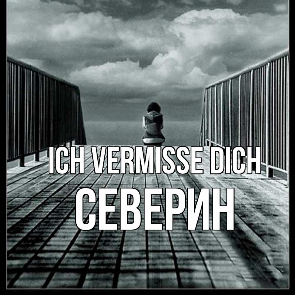 Открытка на каждый день с именем, Северин Ich vermisse dich грусть 2 Прикольная открытка с пожеланием онлайн скачать бесплатно 