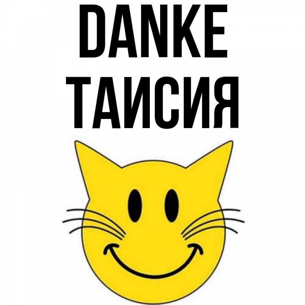 Открытка на каждый день с именем, Таисия Danke улыбающийся смайл кот Прикольная открытка с пожеланием онлайн скачать бесплатно 
