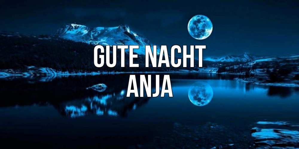 Открытка на каждый день с именем, Anja Gute Nacht луна, озеро, горы Прикольная открытка с пожеланием онлайн скачать бесплатно 