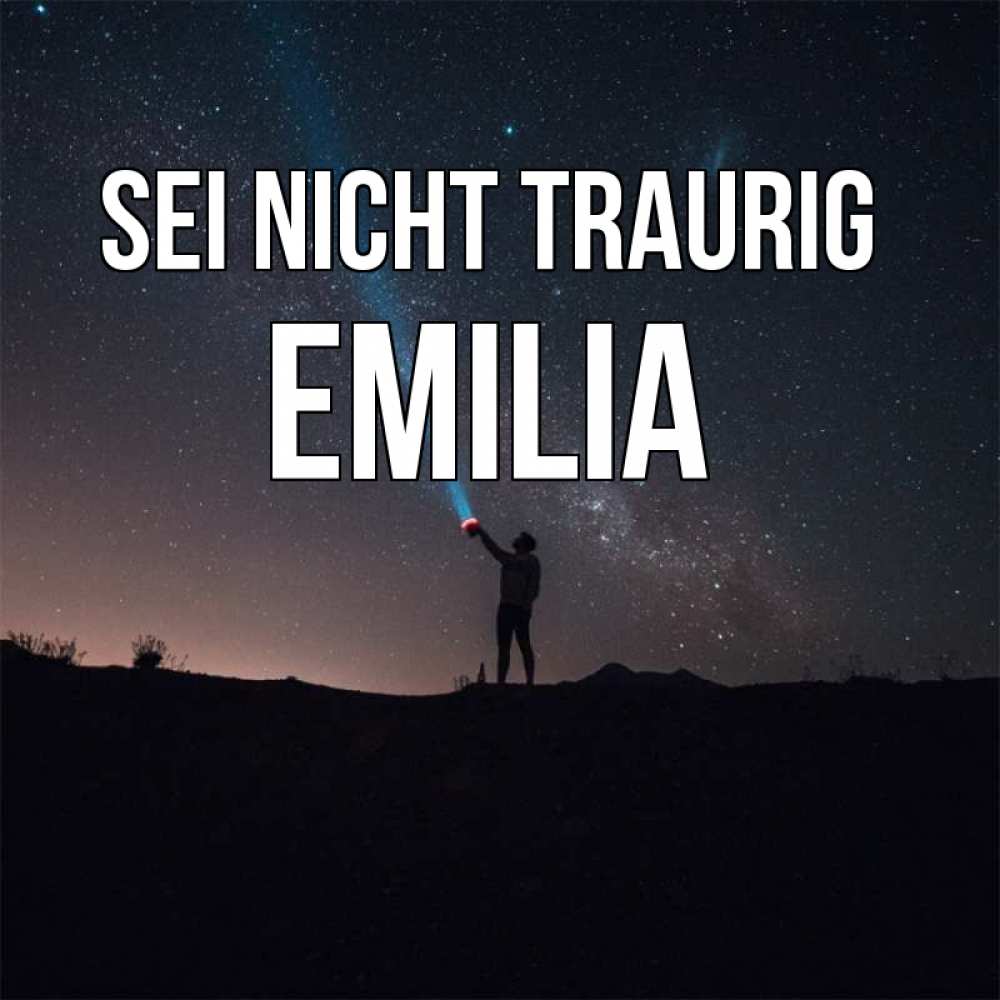 Открытка на каждый день с именем, Emilia Sei nicht traurig луч света и млечный путь Прикольная открытка с пожеланием онлайн скачать бесплатно 