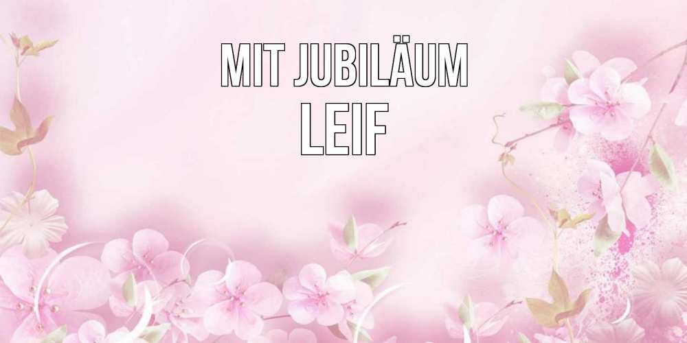 Открытка на каждый день с именем, Leif Mit Jubiläum нежные цветы Прикольная открытка с пожеланием онлайн скачать бесплатно 