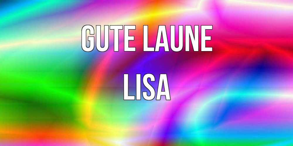 Открытка на каждый день с именем, Lisa Gute Laune радуга Прикольная открытка с пожеланием онлайн скачать бесплатно 