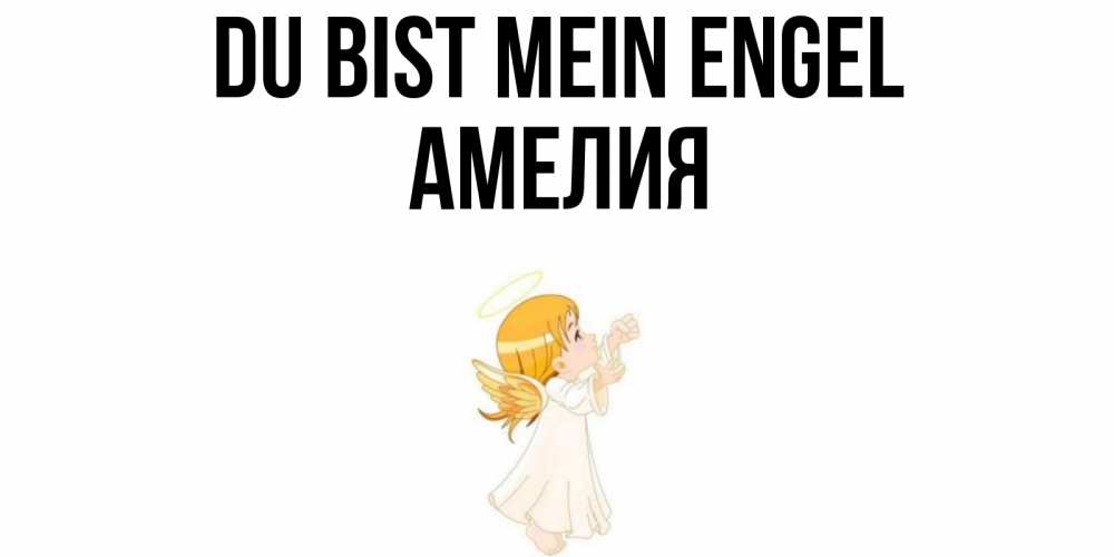 Открытка на каждый день с именем, Амелия Du bist mein Engel ангел, девочка Прикольная открытка с пожеланием онлайн скачать бесплатно 
