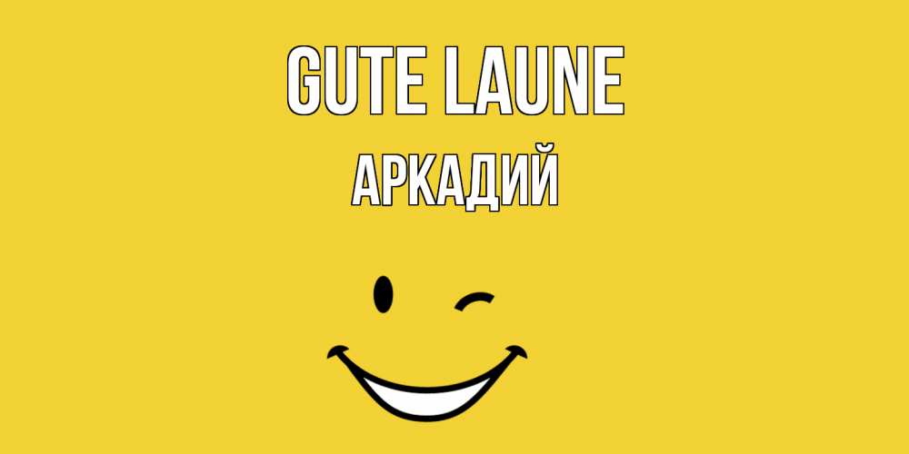 Открытка на каждый день с именем, Аркадий Gute Laune смайл Прикольная открытка с пожеланием онлайн скачать бесплатно 