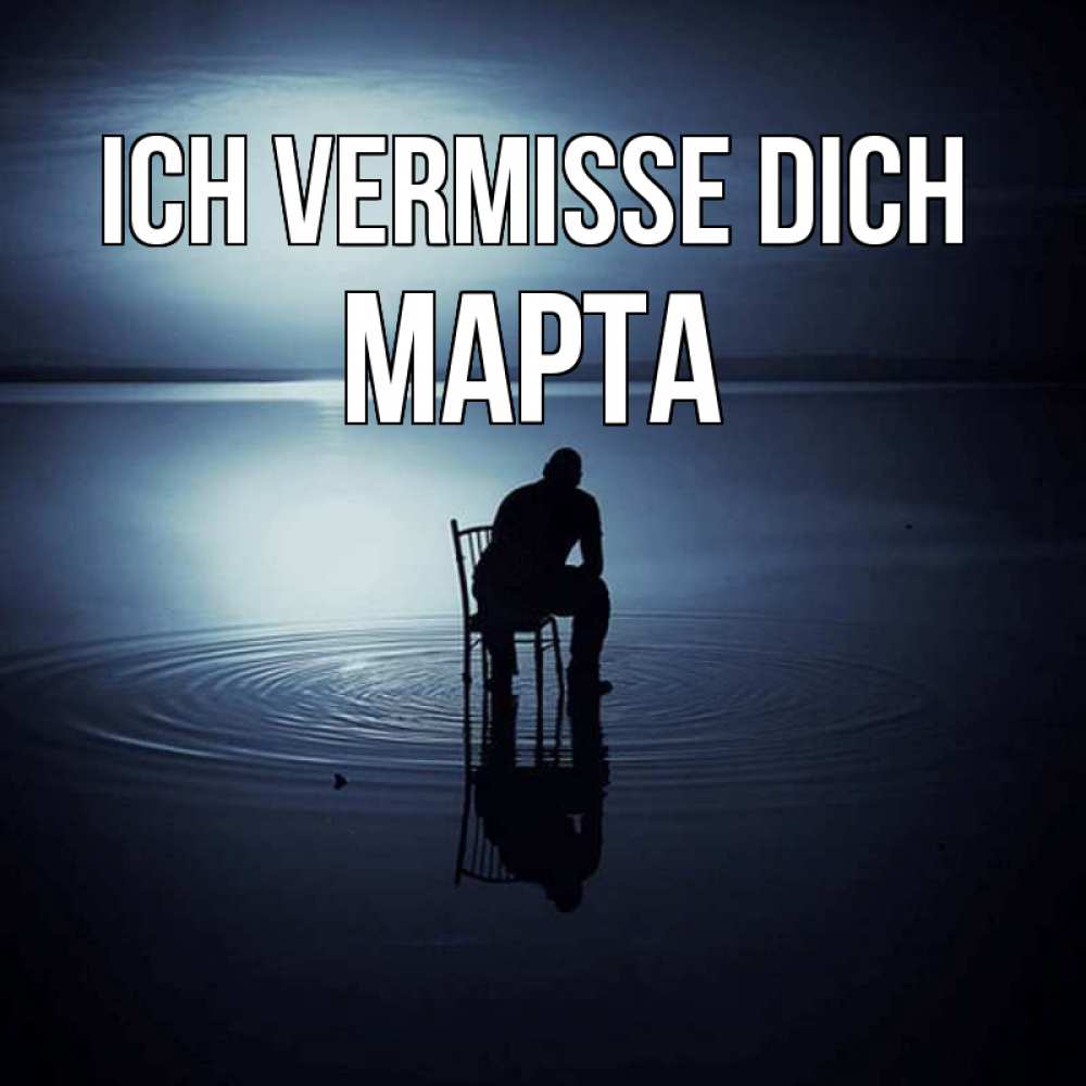 Открытка на каждый день с именем, Марта Ich vermisse dich грусть Прикольная открытка с пожеланием онлайн скачать бесплатно 