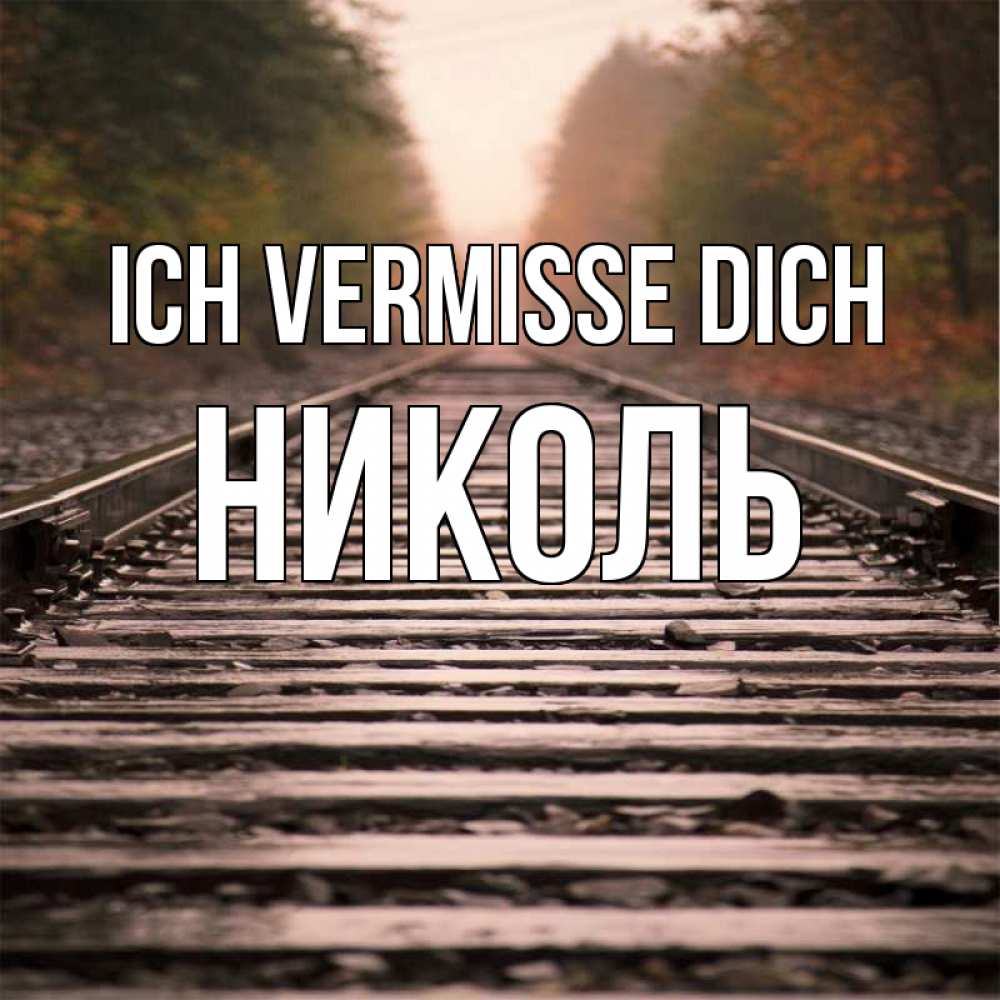 Открытка на каждый день с именем, Николь Ich vermisse dich приезжай Прикольная открытка с пожеланием онлайн скачать бесплатно 