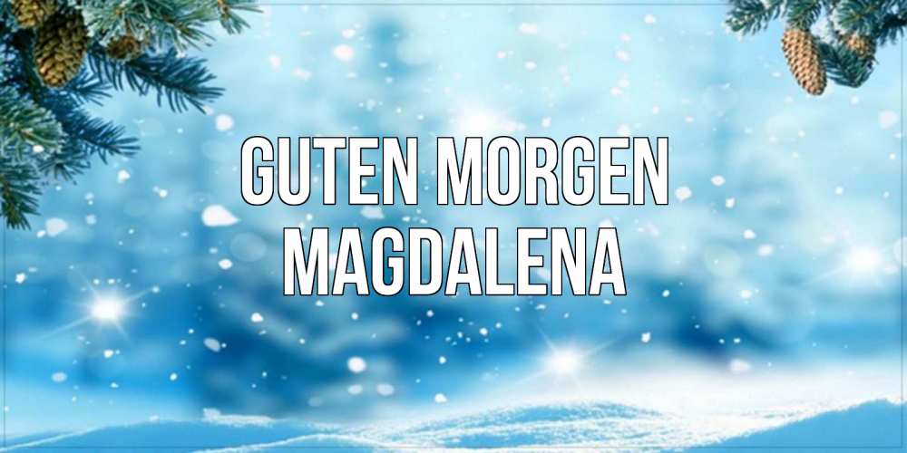 Открытка на каждый день с именем, Magdalena Guten Morgen зимнее доброе утро Прикольная открытка с пожеланием онлайн скачать бесплатно 