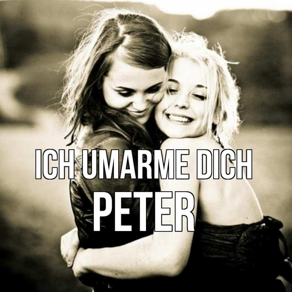Открытка на каждый день с именем, Peter Ich umarme dich девочки обнимаются Прикольная открытка с пожеланием онлайн скачать бесплатно 