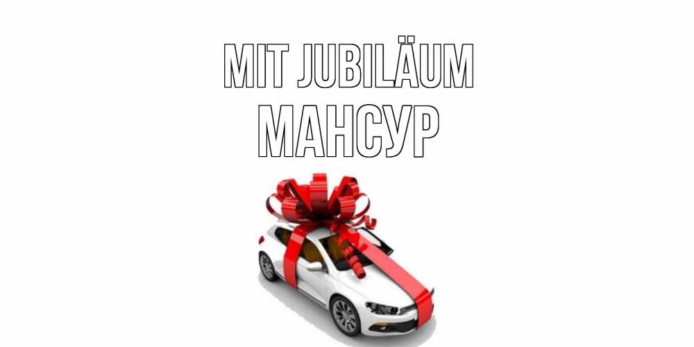 Открытка на каждый день с именем, Мансур Mit Jubiläum машина, лента Прикольная открытка с пожеланием онлайн скачать бесплатно 