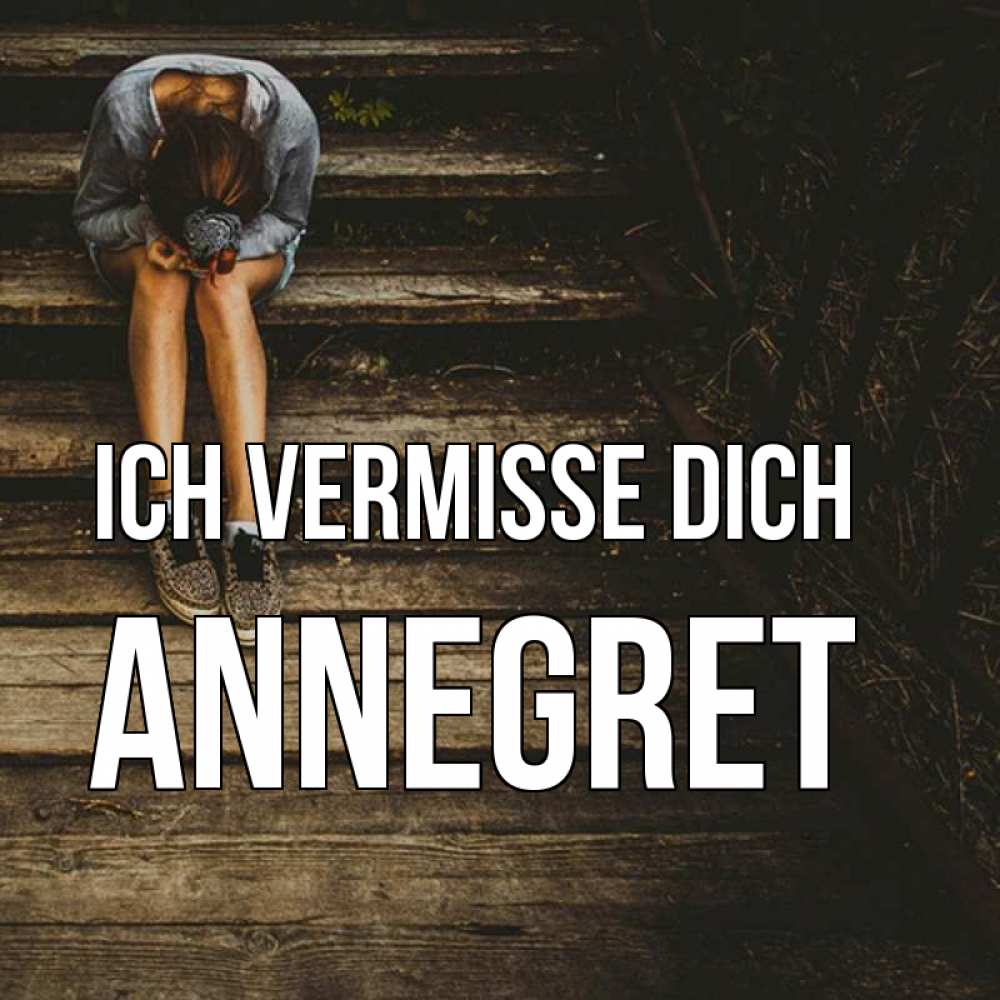 Открытка на каждый день с именем, Annegret Ich vermisse dich грущу Прикольная открытка с пожеланием онлайн скачать бесплатно 