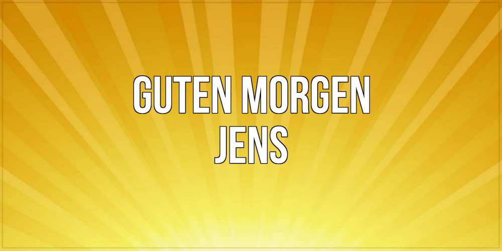 Открытка на каждый день с именем, Jens Guten Morgen пожелания доброго утра Прикольная открытка с пожеланием онлайн скачать бесплатно 