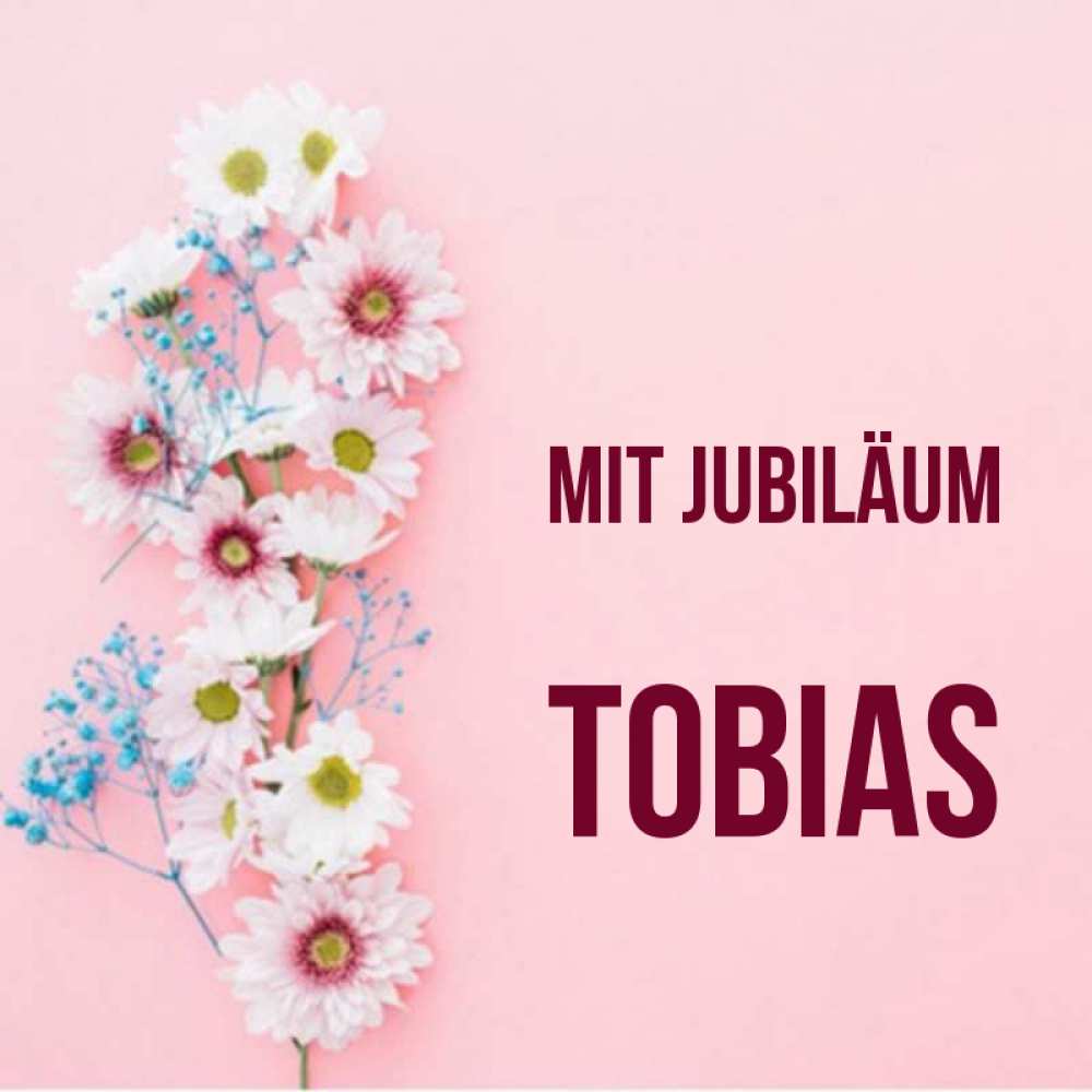 Открытка на каждый день с именем, Tobias Mit Jubiläum Родная моя с днем рождения тебя картинка с цветами белыми и голубыми Прикольная открытка с пожеланием онлайн скачать бесплатно 