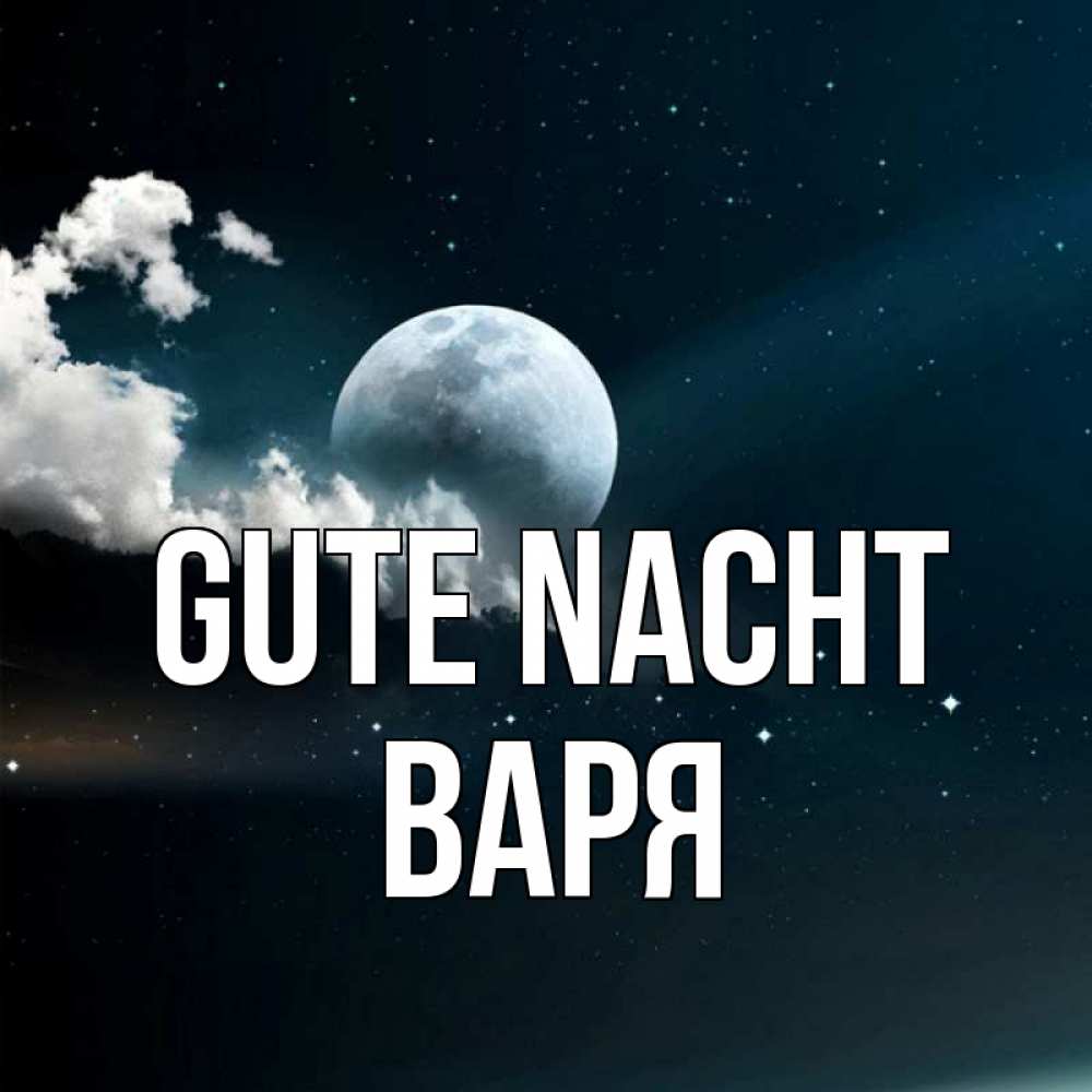 Открытка на каждый день с именем, Варя Gute Nacht облака в лунном свете Прикольная открытка с пожеланием онлайн скачать бесплатно 