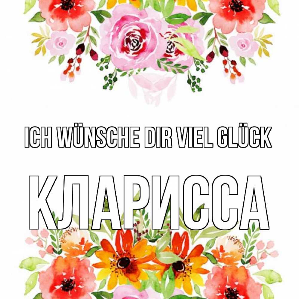 Открытка на каждый день с именем, Кларисса Ich wünsche dir viel Glück открытка с цветами акварелью Прикольная открытка с пожеланием онлайн скачать бесплатно 