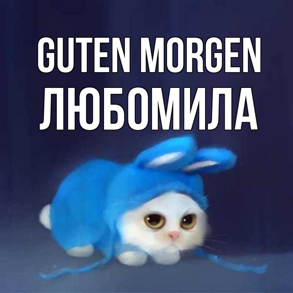 Открытка на каждый день с именем, Любомила Guten Morgen открытки красивые скачать бесплатно Прикольная открытка с пожеланием онлайн скачать бесплатно 