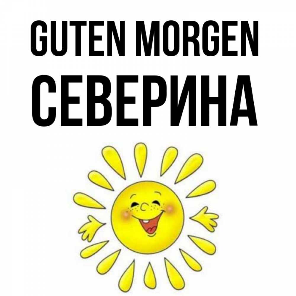Открытка на каждый день с именем, Северина Guten Morgen улыбка Прикольная открытка с пожеланием онлайн скачать бесплатно 