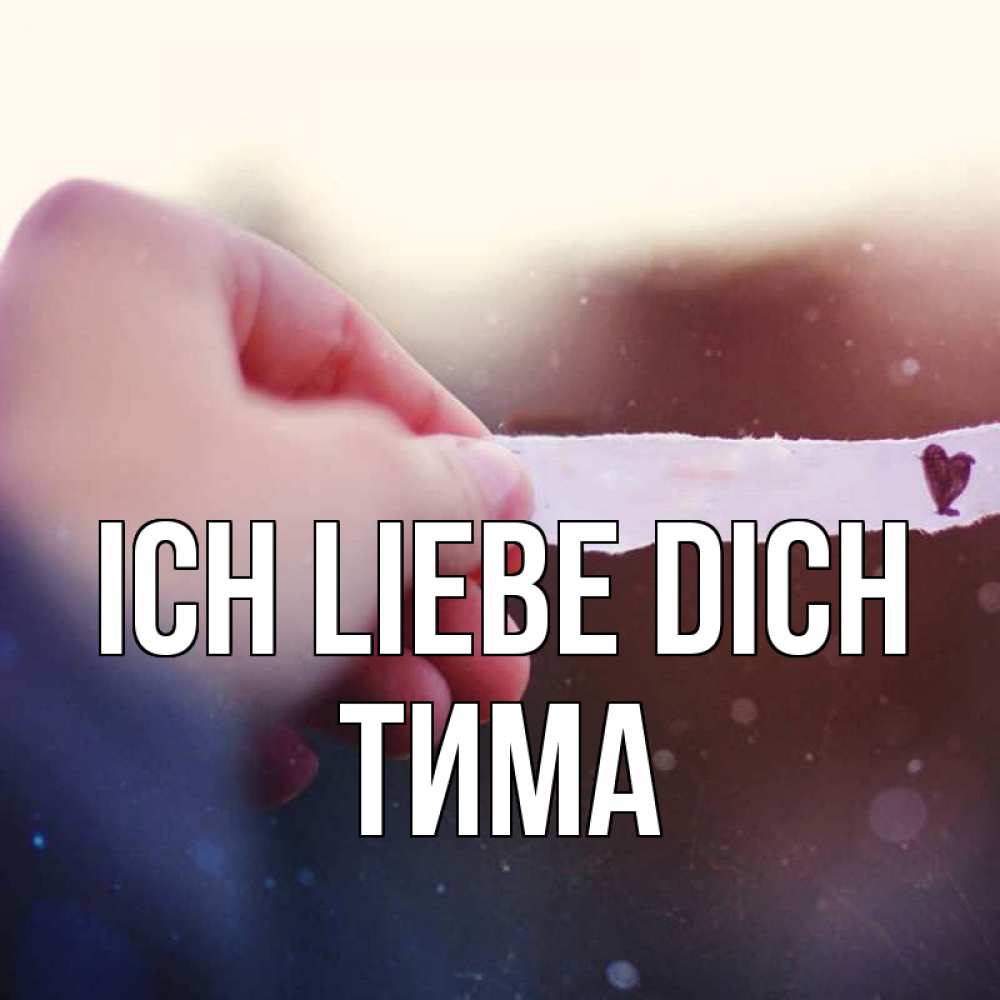 Открытка на каждый день с именем, Тима Ich liebe dich для тебя Прикольная открытка с пожеланием онлайн скачать бесплатно 