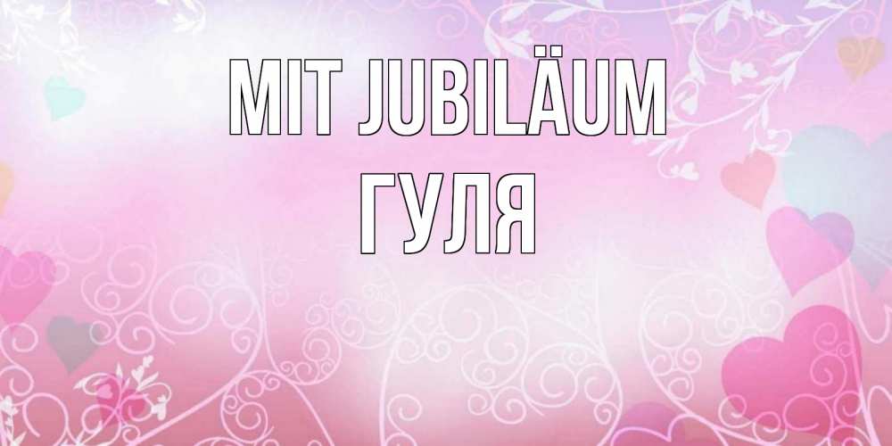 Открытка на каждый день с именем, Гуля Mit Jubiläum розовые сердечки и узоры Прикольная открытка с пожеланием онлайн скачать бесплатно 