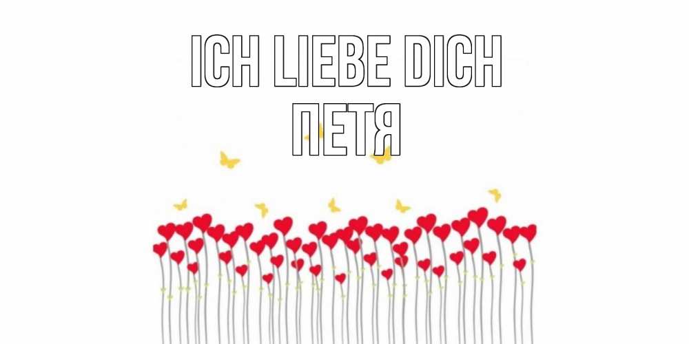 Открытка на каждый день с именем, Петя Ich liebe dich бабочки,сердечки Прикольная открытка с пожеланием онлайн скачать бесплатно 